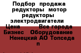 Подбор, продажа редукторы, мотор-редукторы, электродвигатели › Цена ­ 123 - Все города Бизнес » Оборудование   . Ненецкий АО,Топседа п.